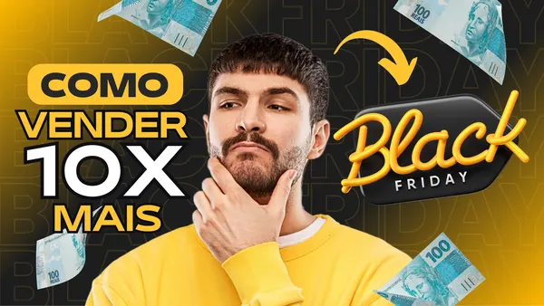 Miniatura de YouTube com fundo preto e amarelo vibrante, apresentando um homem pensativo com notas de dinheiro flutuando. O texto em destaque diz 'Como Vender 10x Mais' e 'Black Friday', ideal para vídeos de marketing e vendas.
