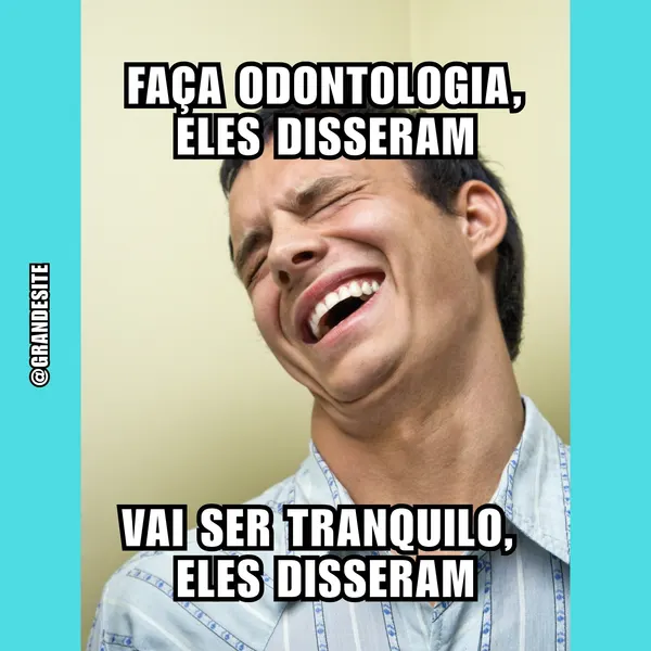 Um homem com expressão de gargalhada intensa, olhos fechados e cabeça jogada para trás. Texto sobreposto diz 'Faça Odontologia, eles disseram' e 'Vai ser tranquilo, eles disseram'. Ideal para memes de humor sobre a profissão.